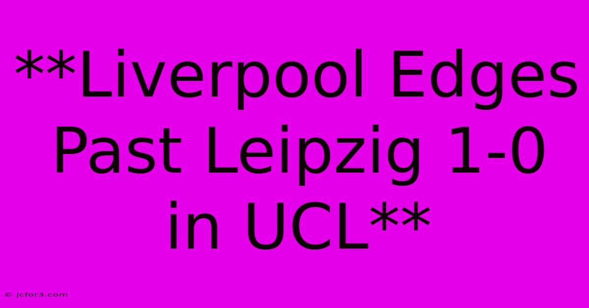 **Liverpool Edges Past Leipzig 1-0 In UCL**