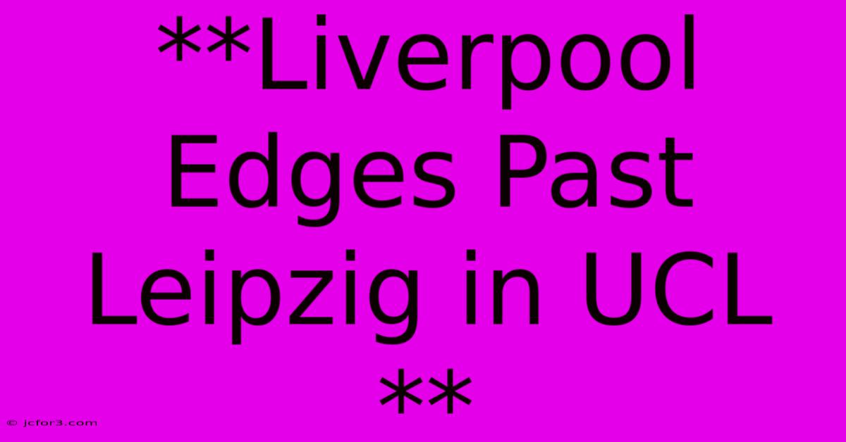 **Liverpool Edges Past Leipzig In UCL  **