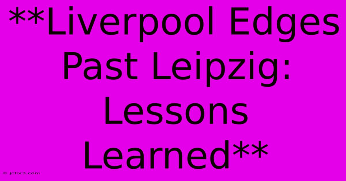 **Liverpool Edges Past Leipzig: Lessons Learned**