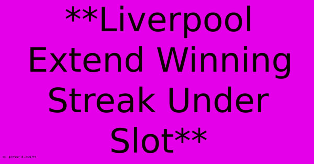 **Liverpool Extend Winning Streak Under Slot** 