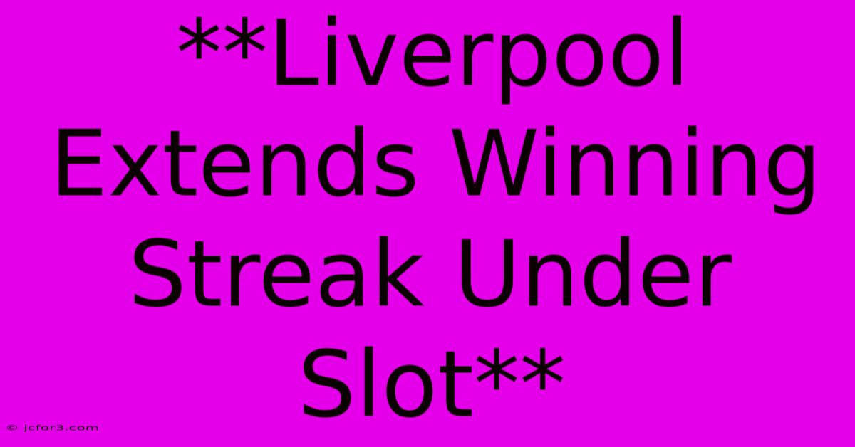 **Liverpool Extends Winning Streak Under Slot**