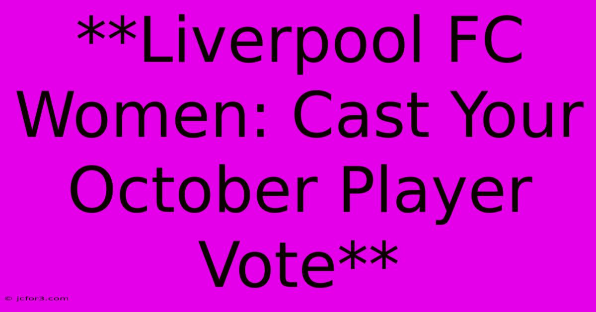 **Liverpool FC Women: Cast Your October Player Vote** 