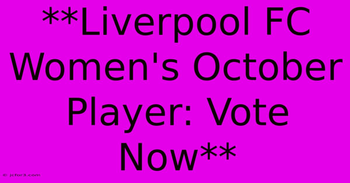 **Liverpool FC Women's October Player: Vote Now**