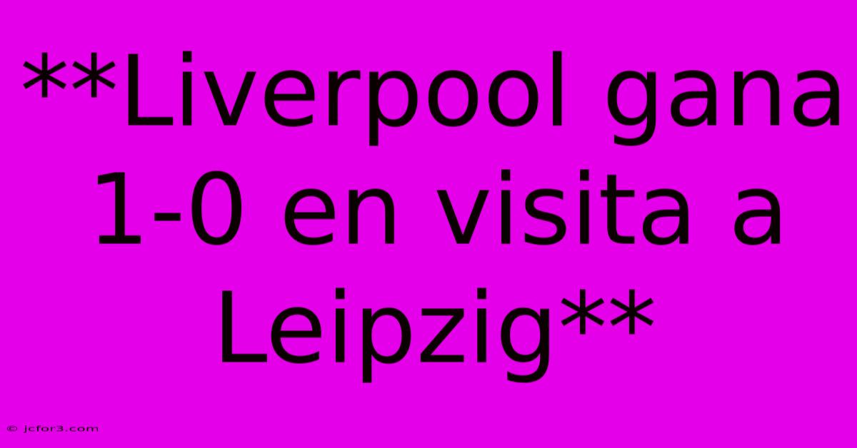 **Liverpool Gana 1-0 En Visita A Leipzig**