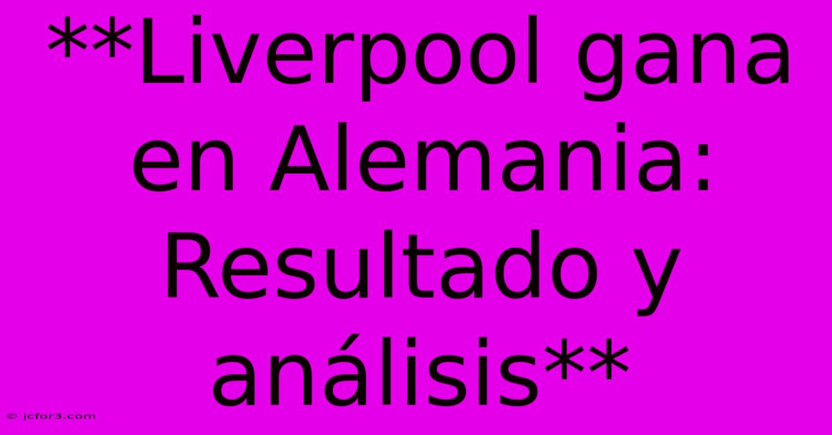 **Liverpool Gana En Alemania: Resultado Y Análisis**