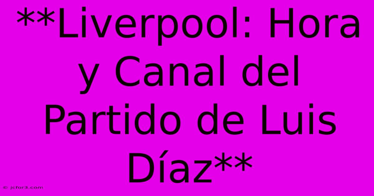 **Liverpool: Hora Y Canal Del Partido De Luis Díaz**