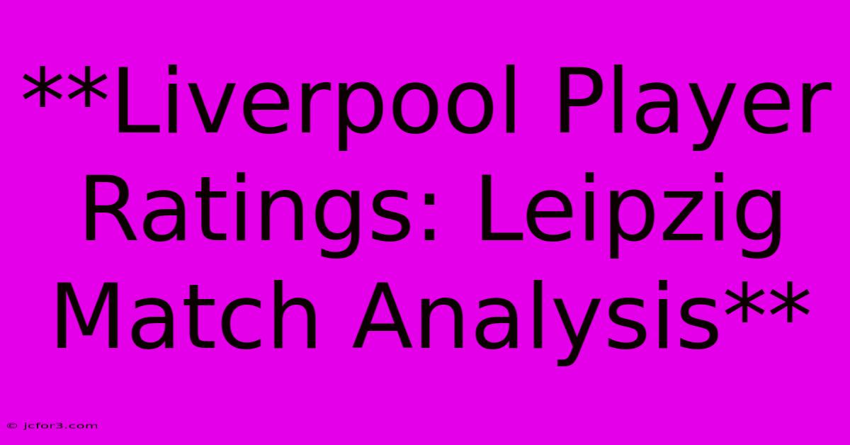 **Liverpool Player Ratings: Leipzig Match Analysis**