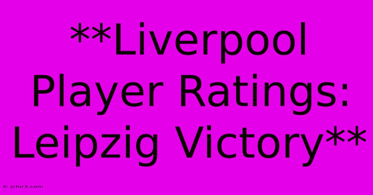 **Liverpool Player Ratings: Leipzig Victory**