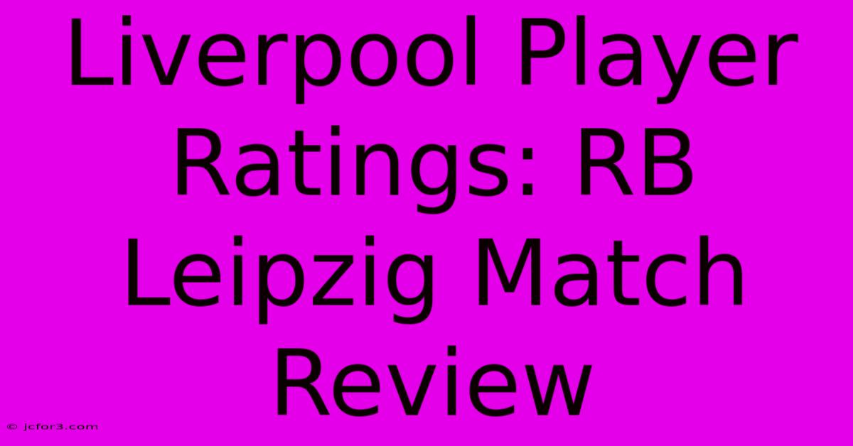 Liverpool Player Ratings: RB Leipzig Match Review