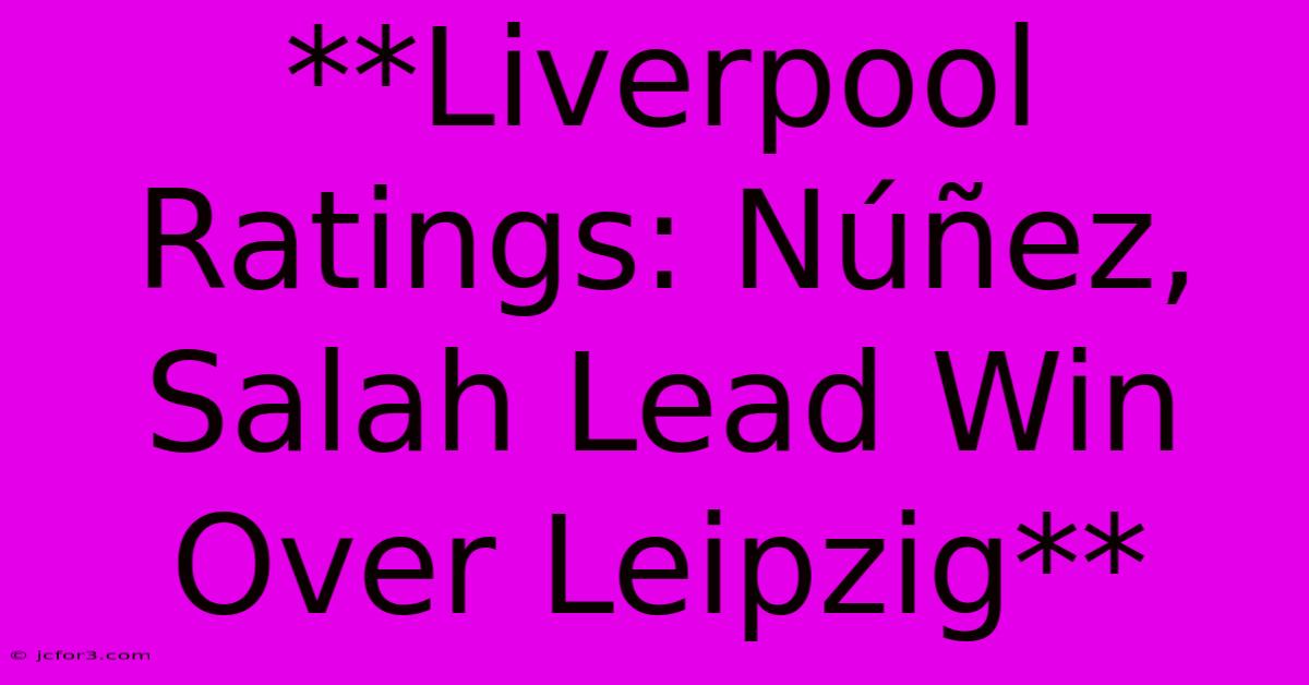 **Liverpool Ratings: Núñez, Salah Lead Win Over Leipzig**