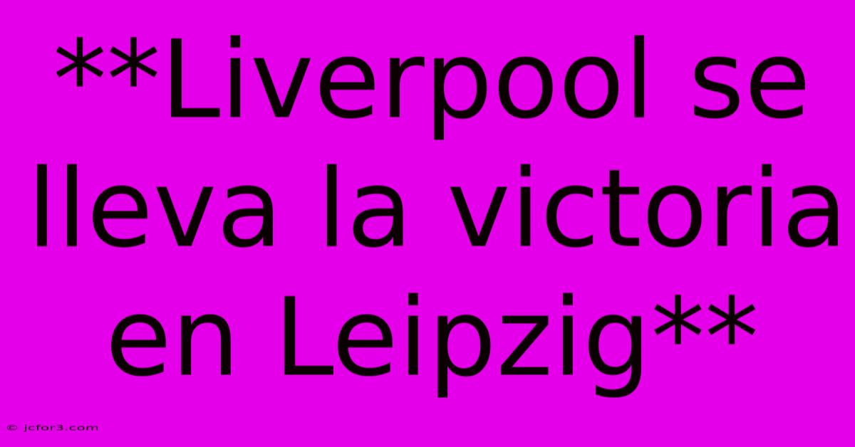 **Liverpool Se Lleva La Victoria En Leipzig**