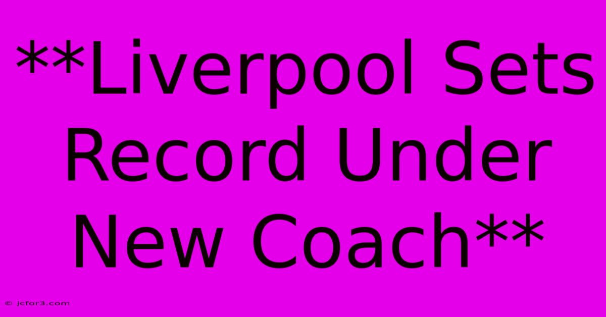 **Liverpool Sets Record Under New Coach**