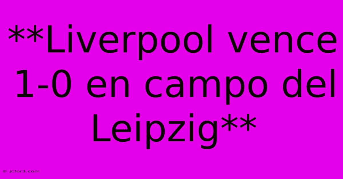 **Liverpool Vence 1-0 En Campo Del Leipzig** 