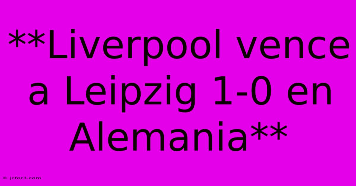 **Liverpool Vence A Leipzig 1-0 En Alemania**