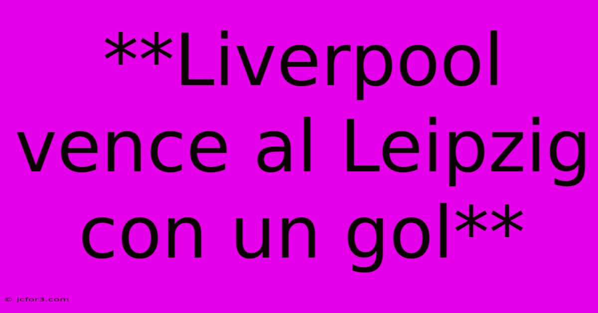 **Liverpool Vence Al Leipzig Con Un Gol**