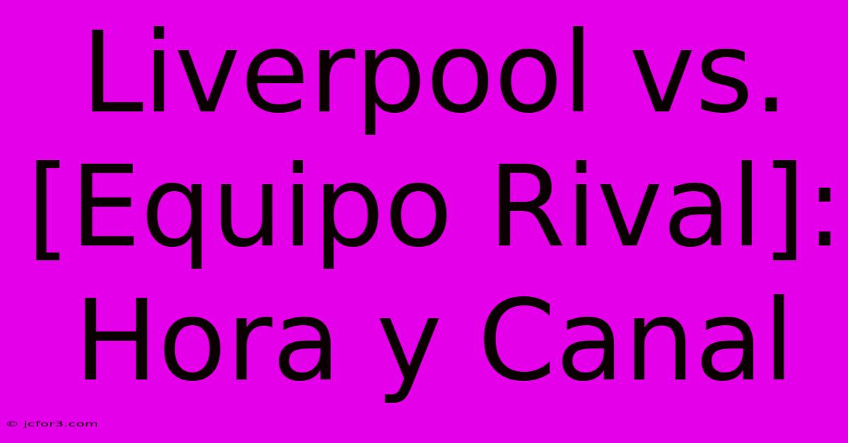 Liverpool Vs. [Equipo Rival]: Hora Y Canal