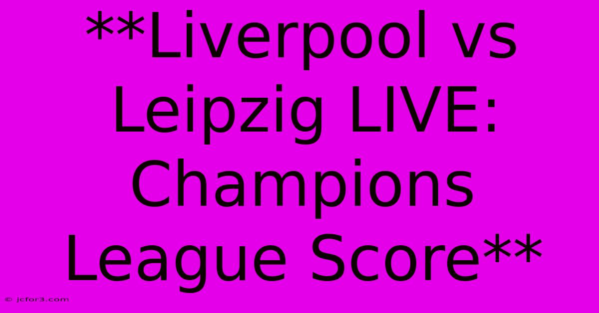 **Liverpool Vs Leipzig LIVE: Champions League Score**