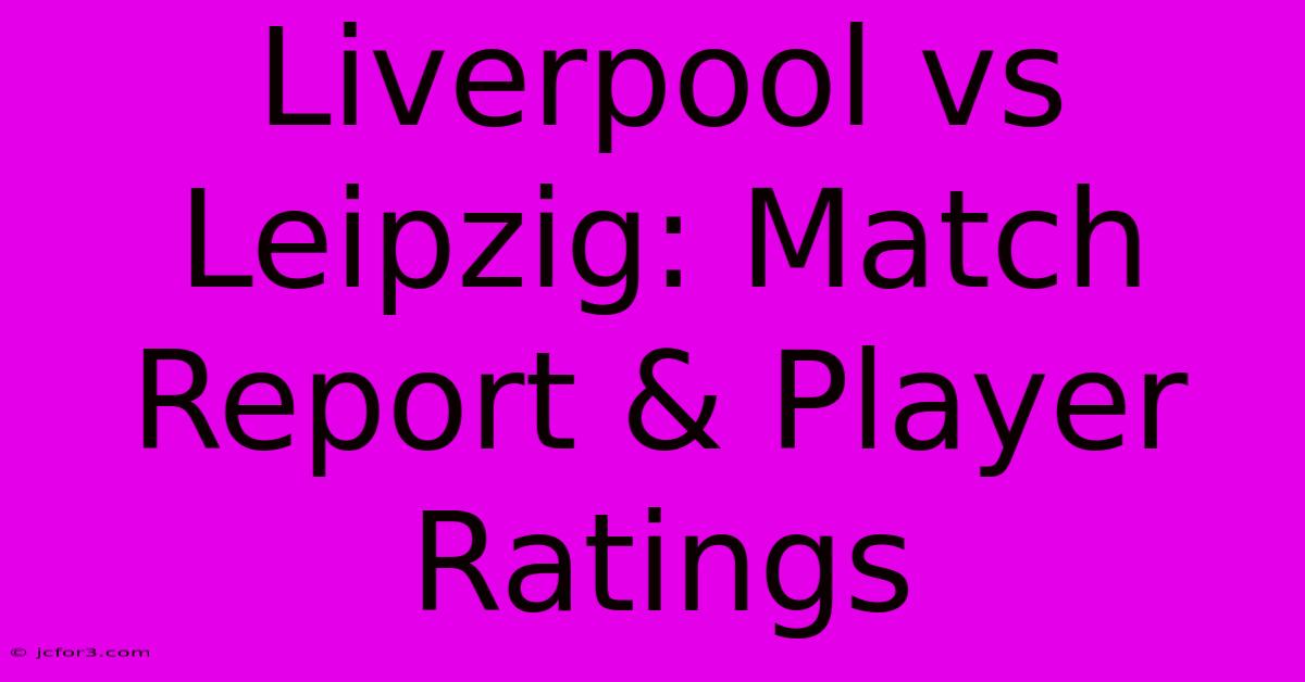 Liverpool Vs Leipzig: Match Report & Player Ratings 