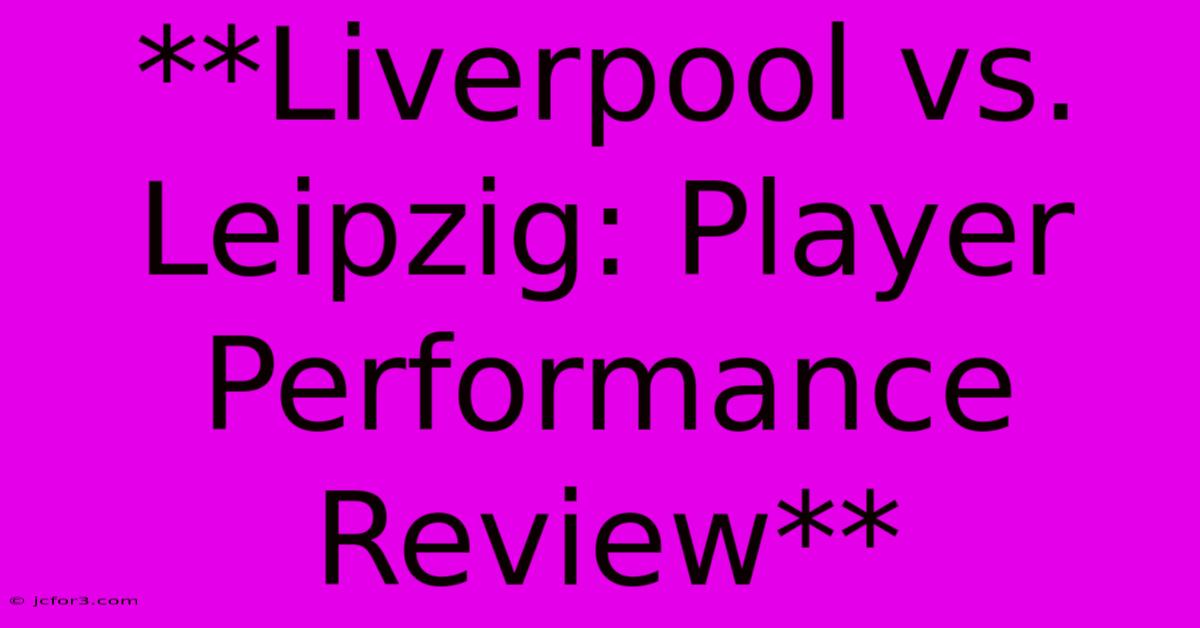 **Liverpool Vs. Leipzig: Player Performance Review** 