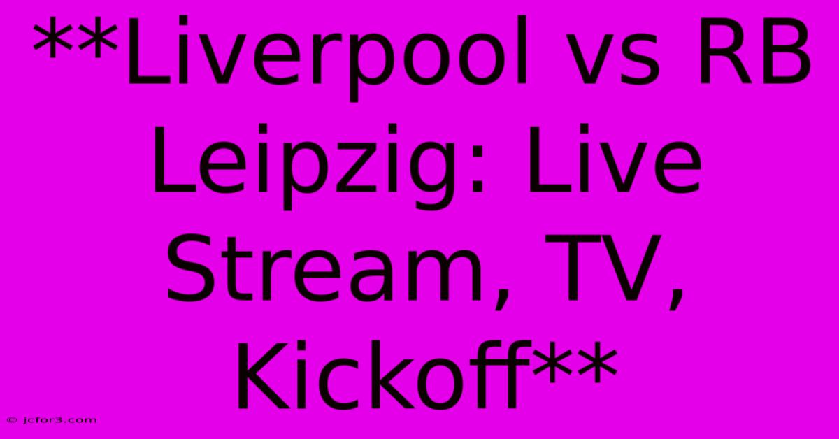 **Liverpool Vs RB Leipzig: Live Stream, TV, Kickoff**