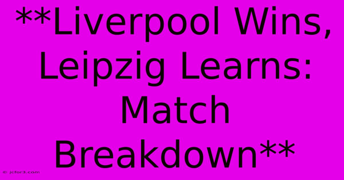 **Liverpool Wins, Leipzig Learns:  Match Breakdown**