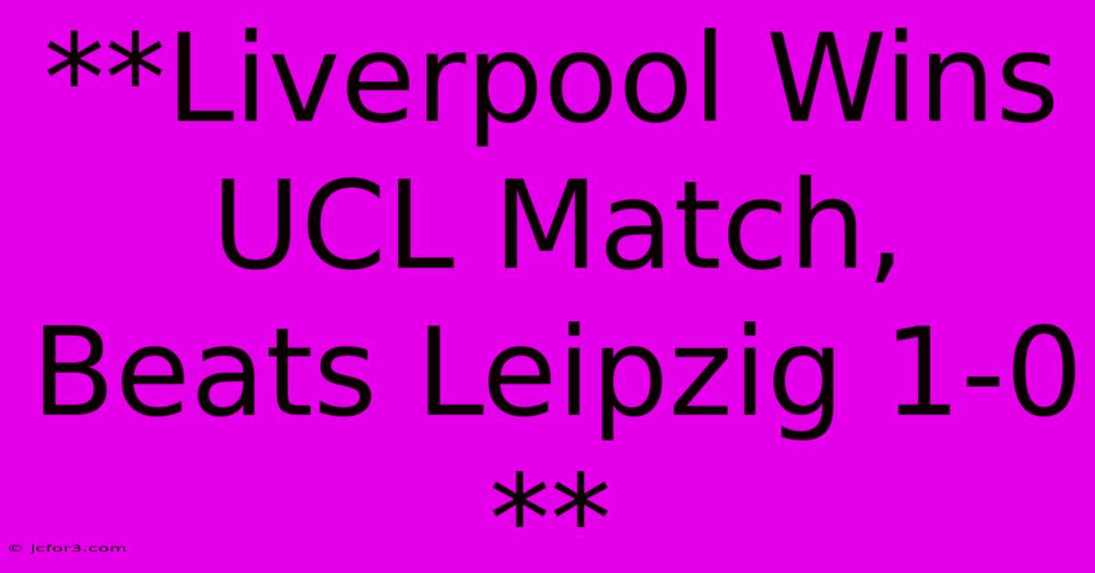 **Liverpool Wins UCL Match, Beats Leipzig 1-0  ** 