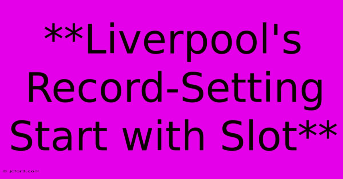 **Liverpool's Record-Setting Start With Slot** 