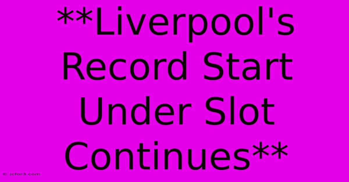 **Liverpool's Record Start Under Slot Continues**