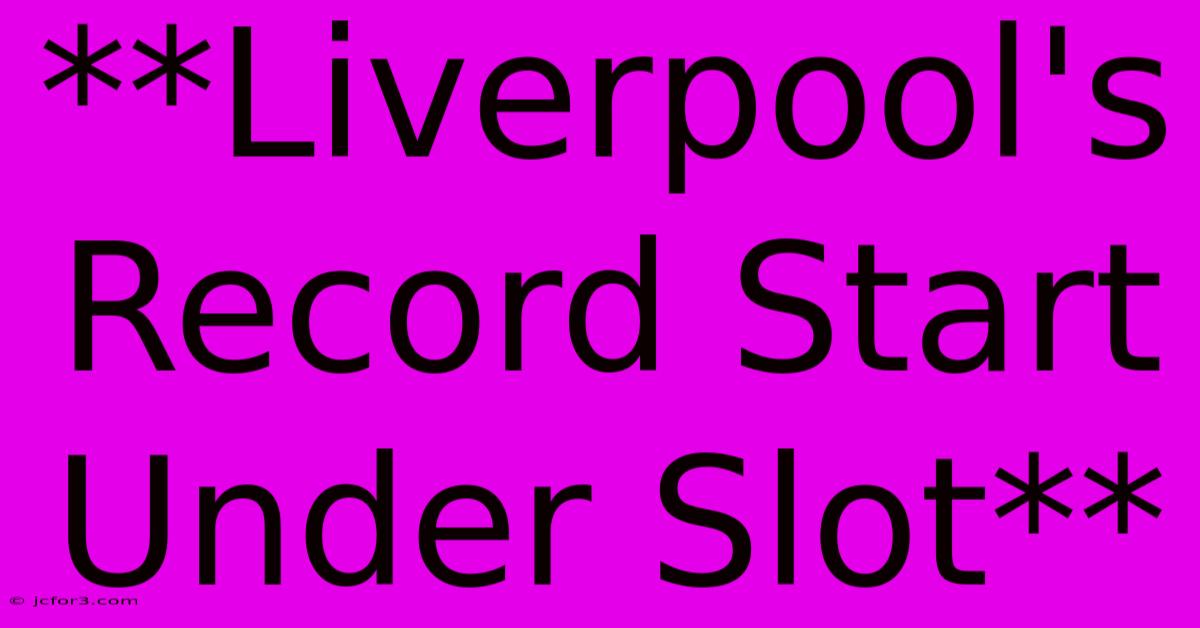 **Liverpool's Record Start Under Slot**