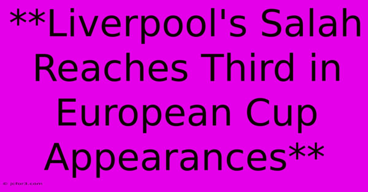 **Liverpool's Salah Reaches Third In European Cup Appearances**