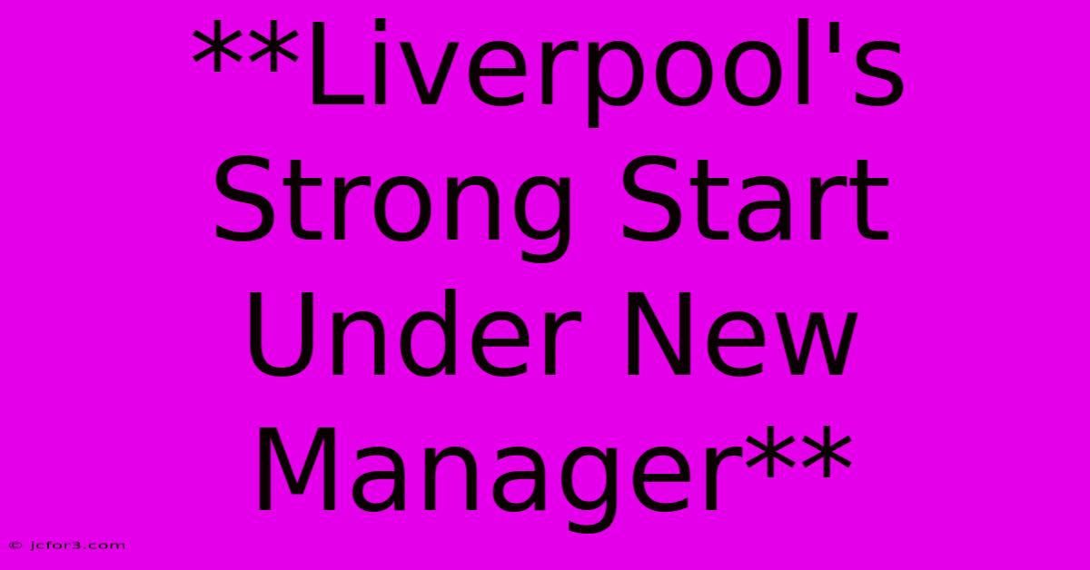 **Liverpool's Strong Start Under New Manager**