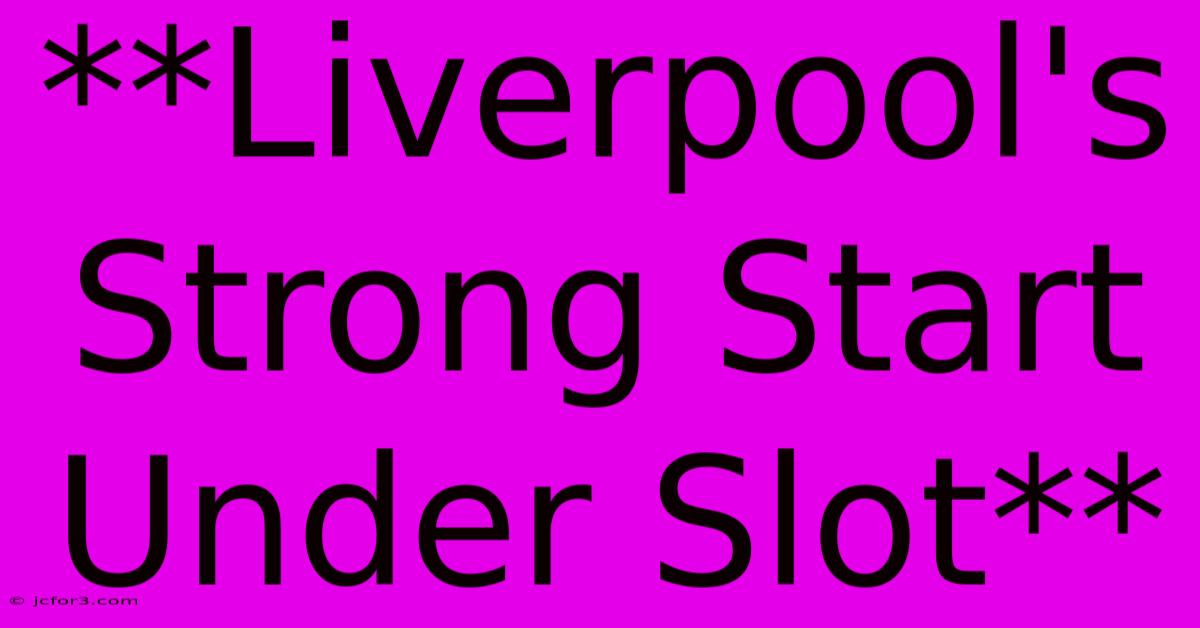 **Liverpool's Strong Start Under Slot**