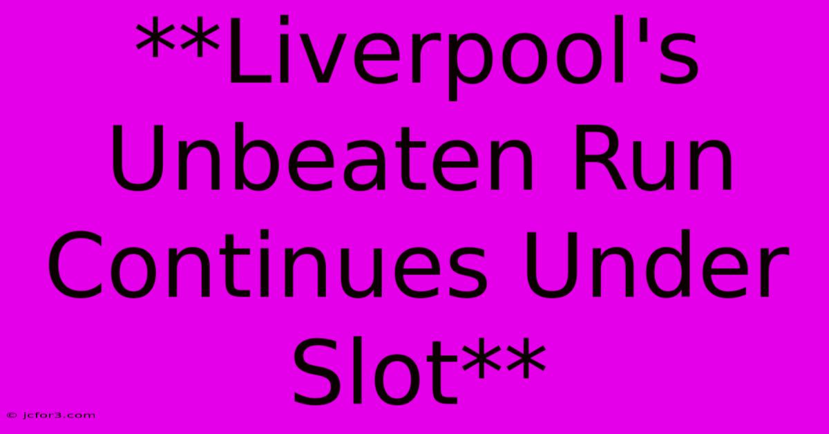 **Liverpool's Unbeaten Run Continues Under Slot**