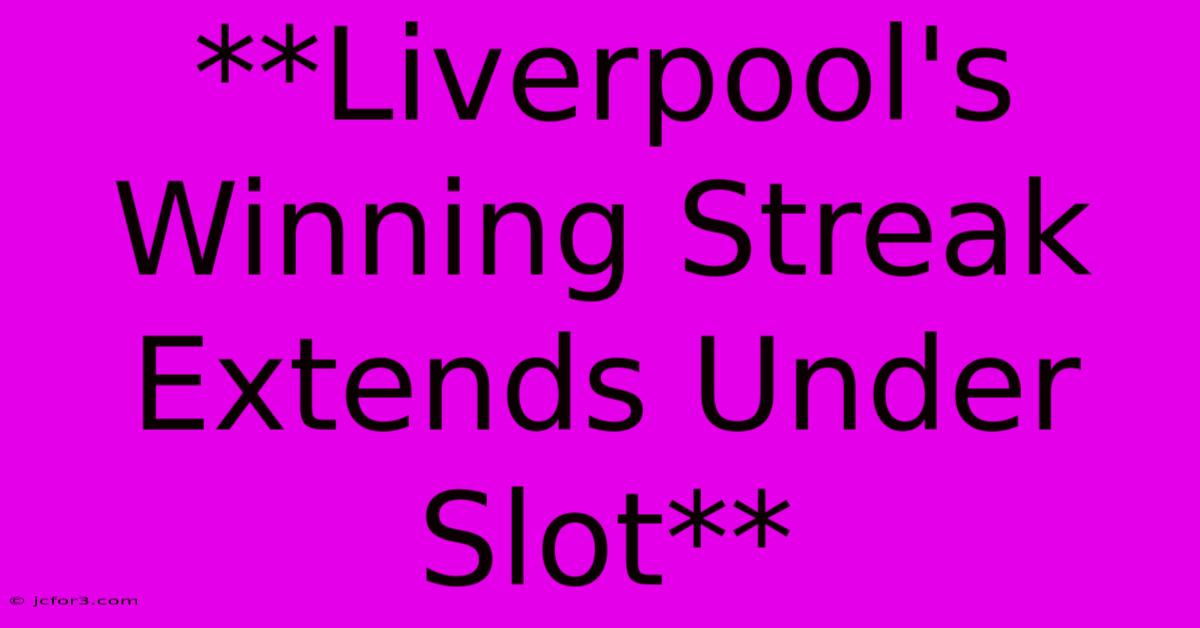 **Liverpool's Winning Streak Extends Under Slot**