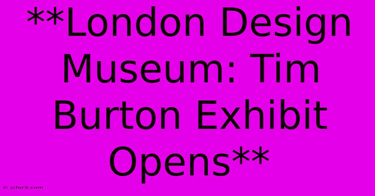 **London Design Museum: Tim Burton Exhibit Opens**