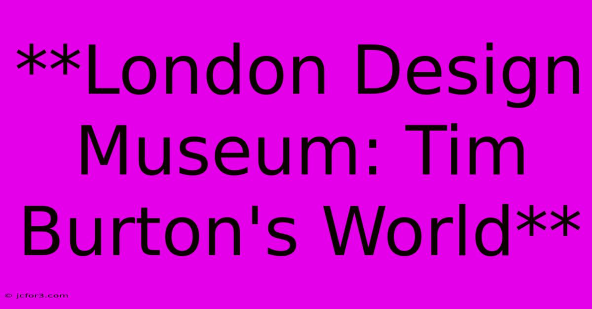 **London Design Museum: Tim Burton's World** 