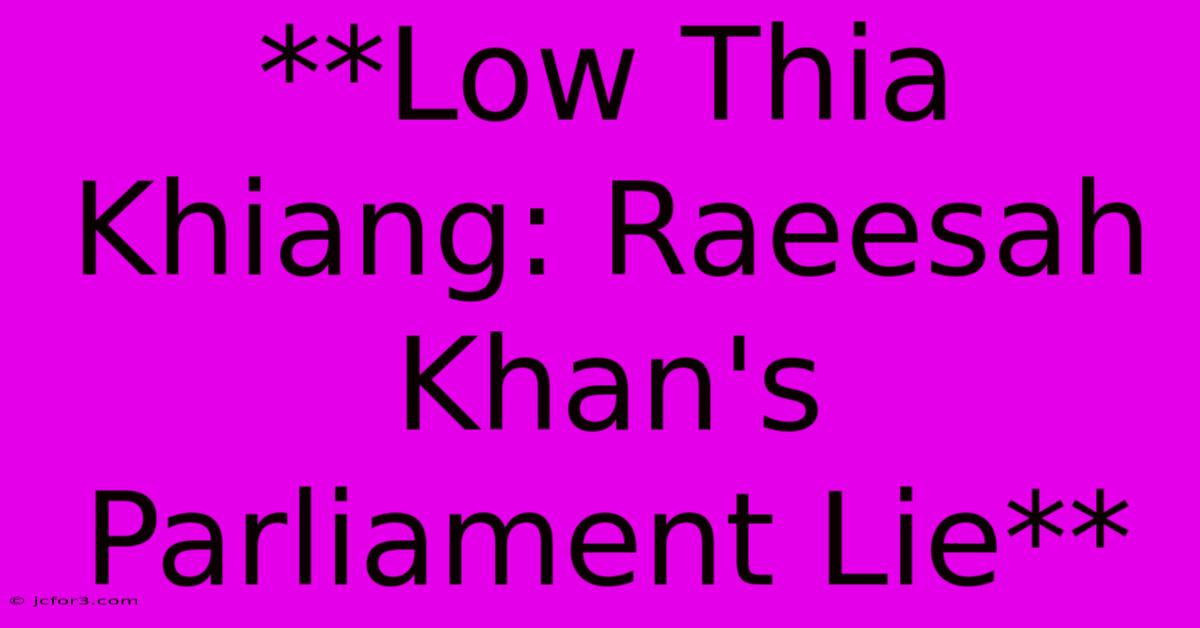 **Low Thia Khiang: Raeesah Khan's Parliament Lie**