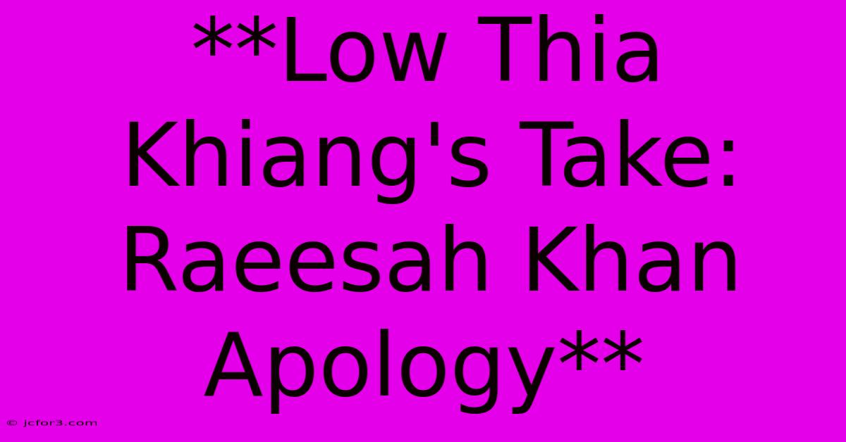 **Low Thia Khiang's Take: Raeesah Khan Apology** 