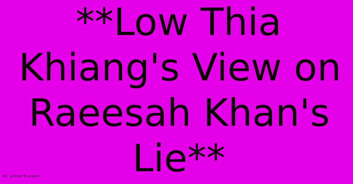 **Low Thia Khiang's View On Raeesah Khan's Lie**