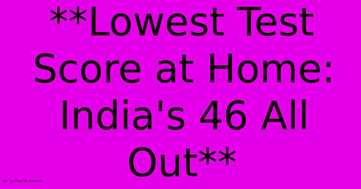 **Lowest Test Score At Home: India's 46 All Out**