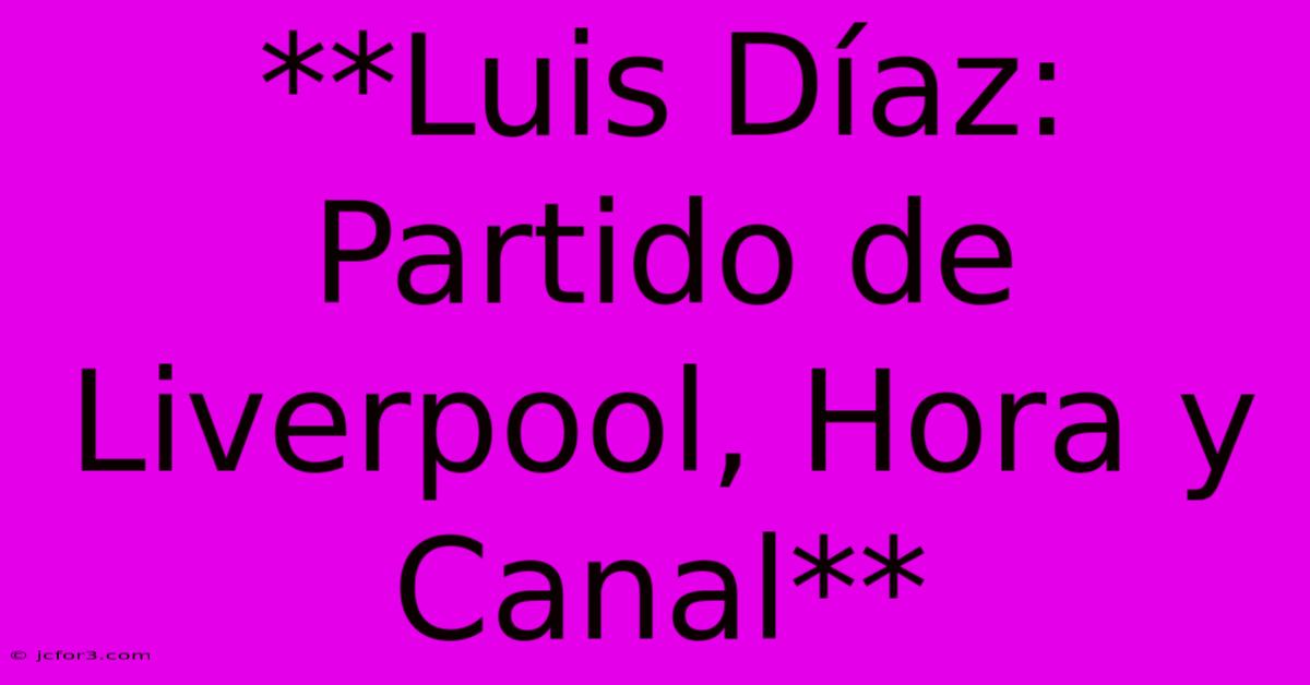 **Luis Díaz: Partido De Liverpool, Hora Y Canal**