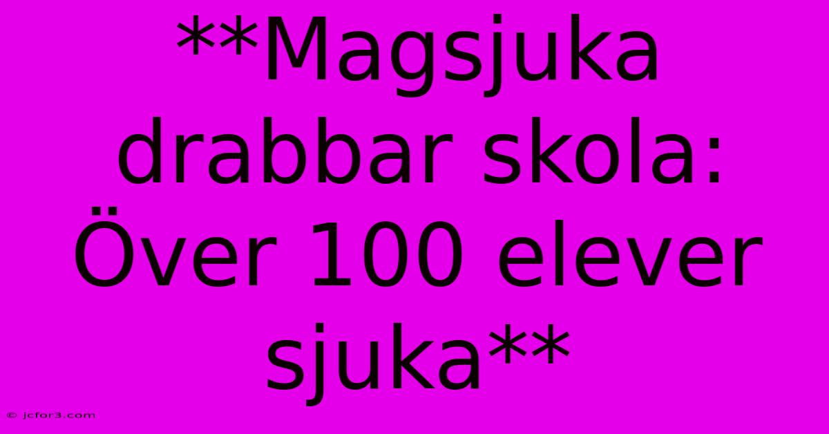 **Magsjuka Drabbar Skola: Över 100 Elever Sjuka**