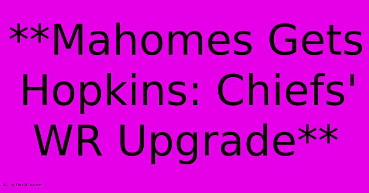 **Mahomes Gets Hopkins: Chiefs' WR Upgrade**