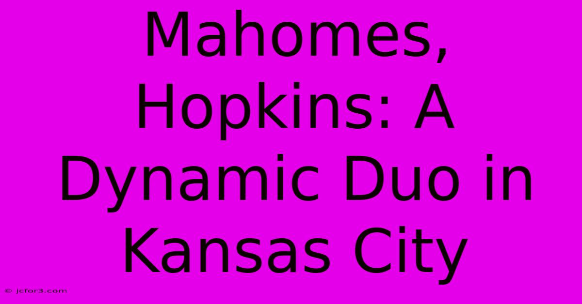 Mahomes, Hopkins: A Dynamic Duo In Kansas City 