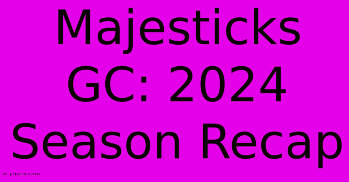 Majesticks GC: 2024 Season Recap