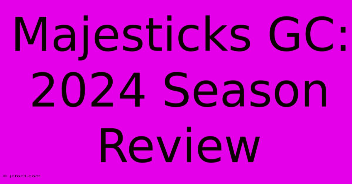 Majesticks GC: 2024 Season Review