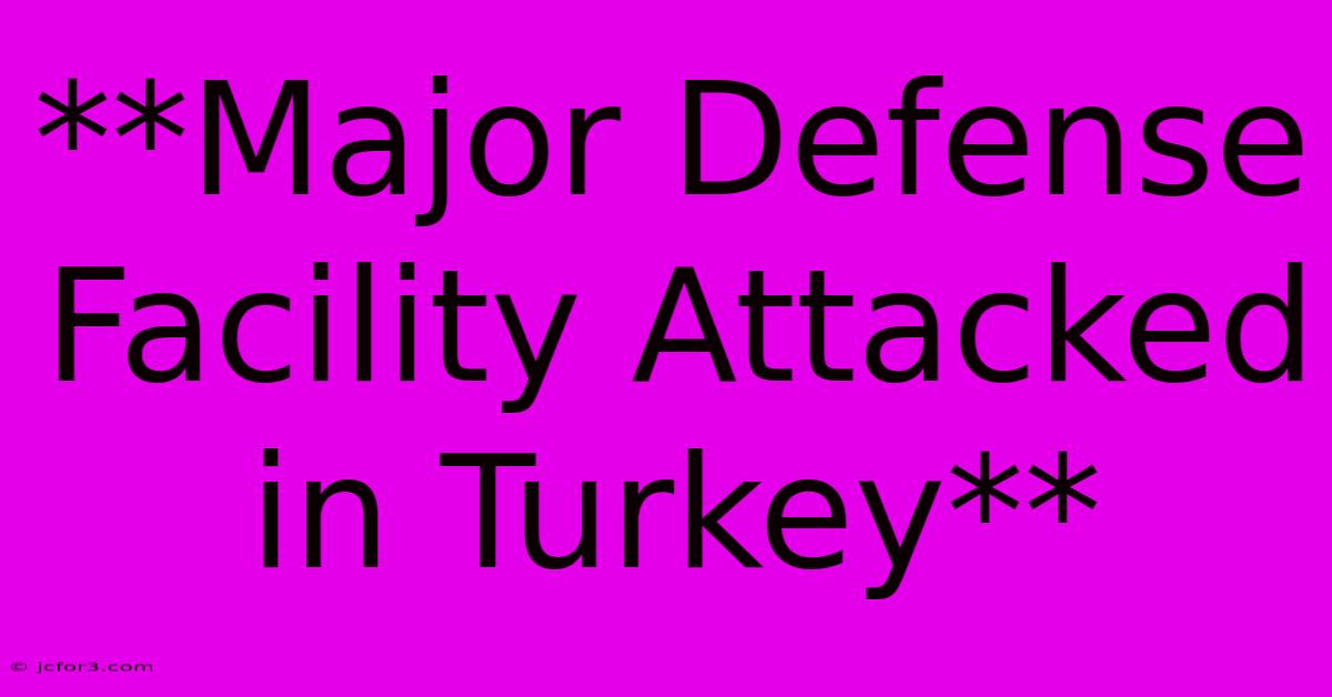 **Major Defense Facility Attacked In Turkey**