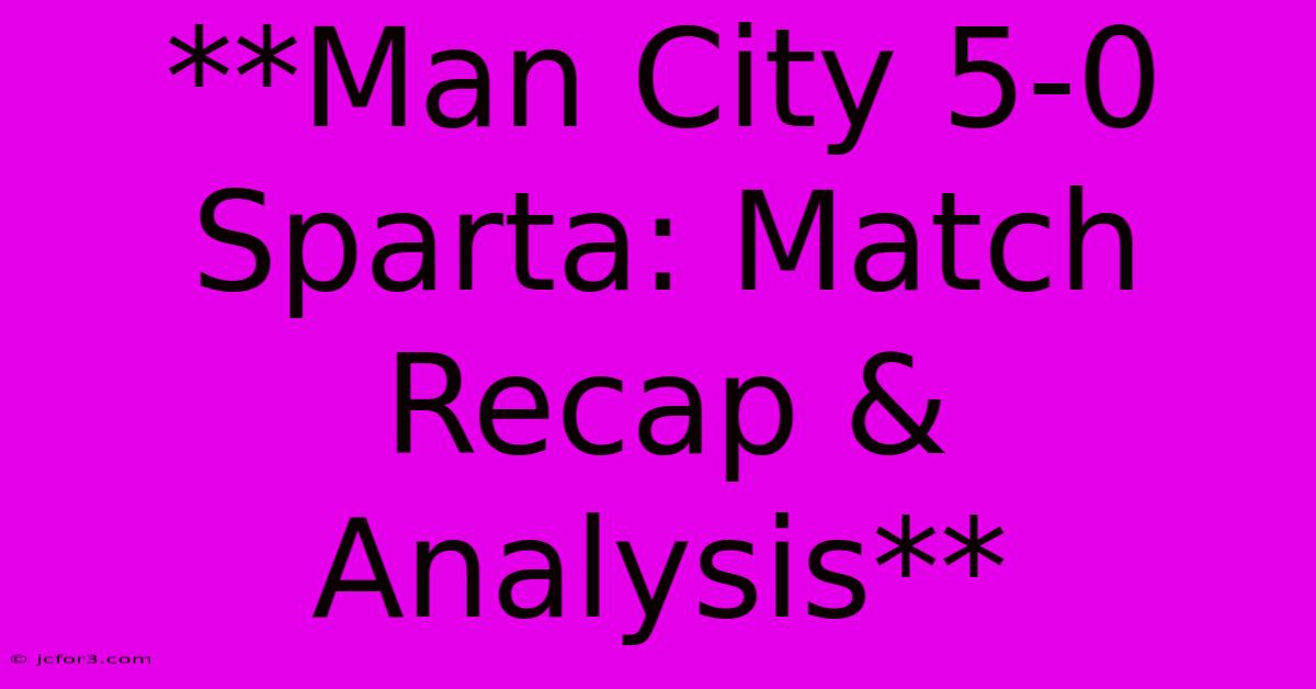 **Man City 5-0 Sparta: Match Recap & Analysis**