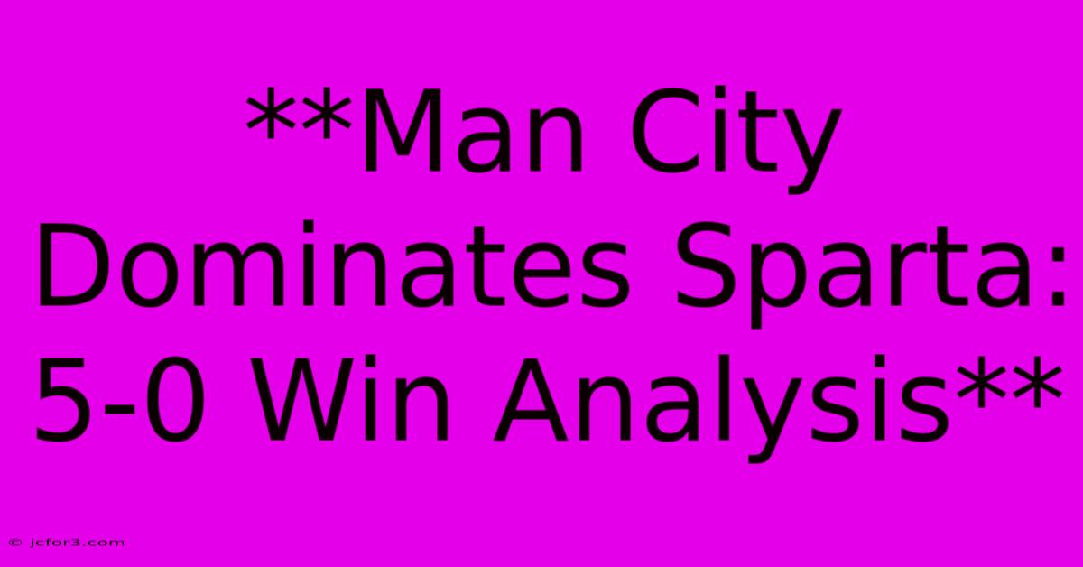 **Man City Dominates Sparta: 5-0 Win Analysis**