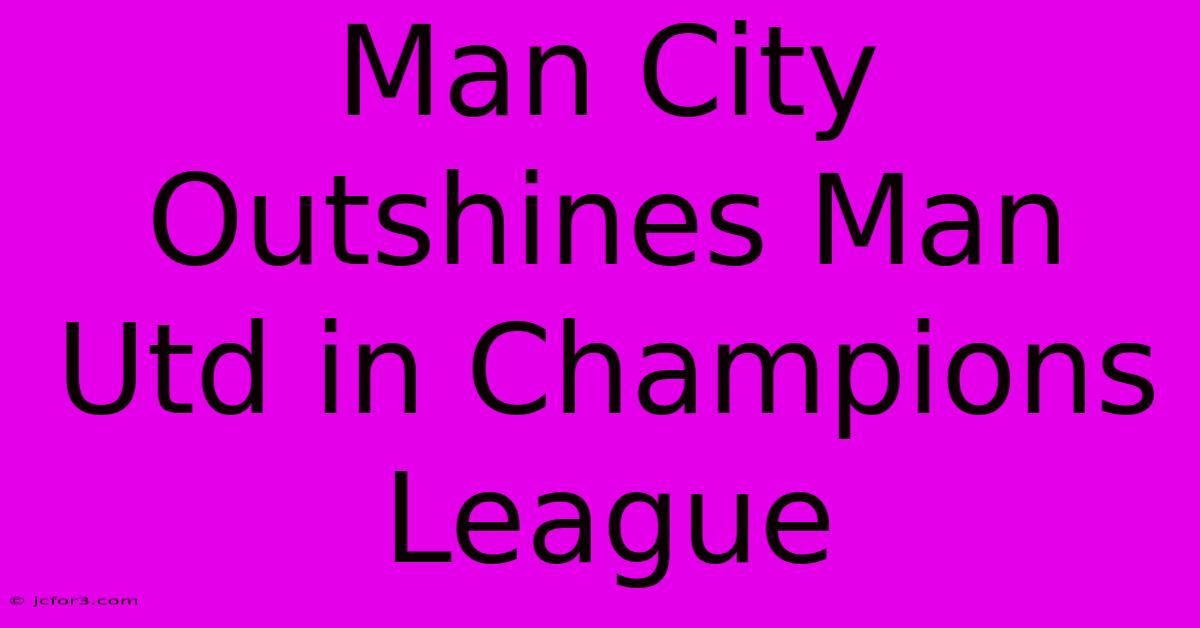 Man City Outshines Man Utd In Champions League